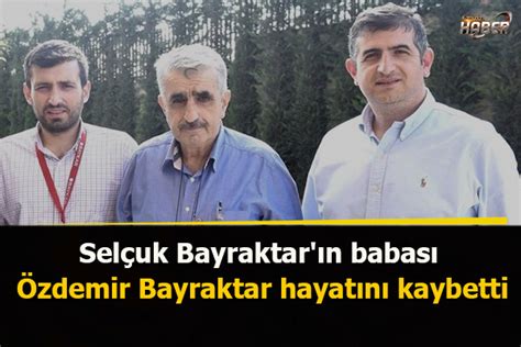 Selçuk Bayraktar ın babası Özdemir Bayraktar hayatını kaybetti