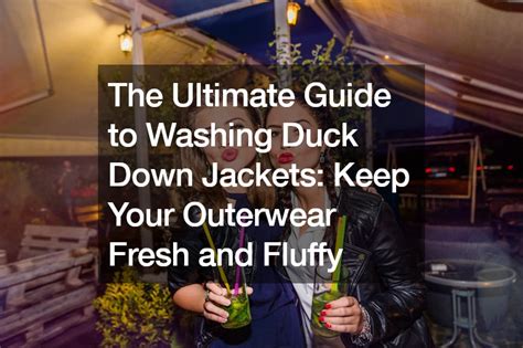 The Ultimate Guide To Washing Duck Down Jackets Keep Your Outerwear