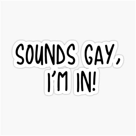 Sounds Gay I M In Sticker For Sale By KaiDee Redbubble