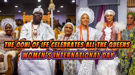 UNBELIEVABLE Watch The Ooni Of Ife Celebrate Women S International Day