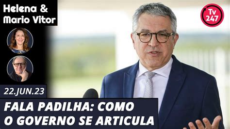 Helena Mario Vitor Fala Padilha Como O Governo Se Articula 22 06