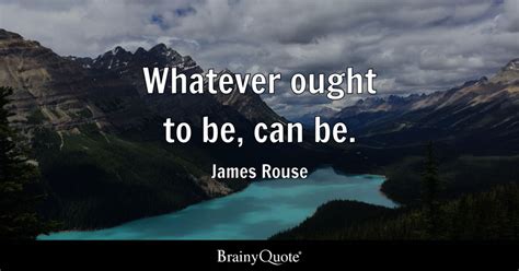 James Rouse - Whatever ought to be, can be.