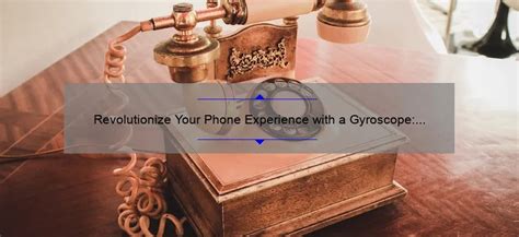 Revolutionize Your Phone Experience With A Gyroscope Everything You