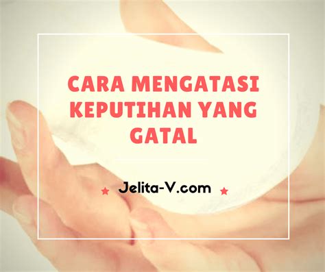 Cara Mengatasi Keputihan Yang Gatal