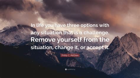 Phillip C Mcgraw Quote In Life You Have Three Options With Any