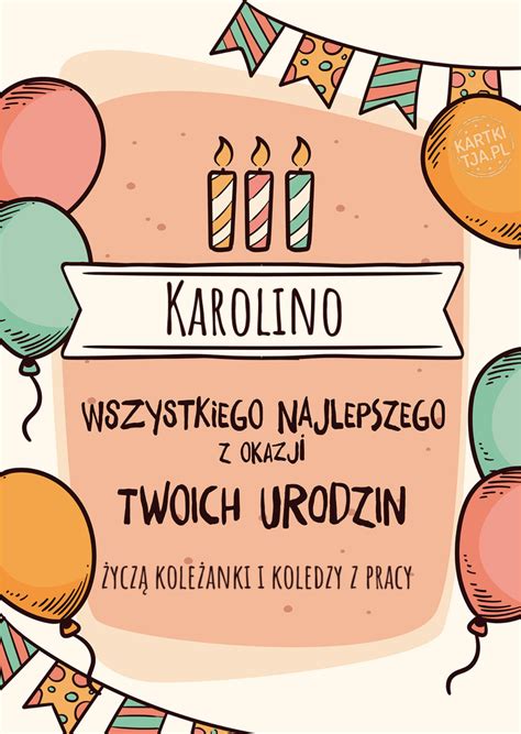 Karolino Wszystkiego Najlepszego Z Okazji Twoich Urodzin Ycz