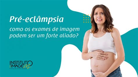 Pr Ecl Mpsia Como Os Exames De Imagem Podem Ser Um Forte Aliado