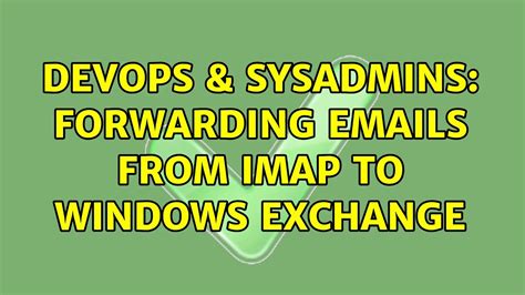 DevOps SysAdmins Forwarding Emails From IMAP To Windows Exchange