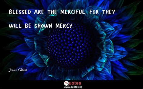 Blessed are the merciful, for they will be shown mercy. - Jesus Christ quotes & sayings - Quotes ...