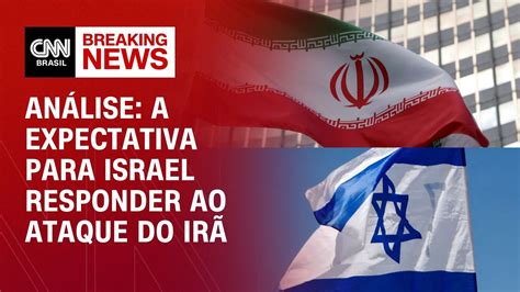 Análise A Expectativa Para Israel Responder Ao Ataque Do Irã Cnn