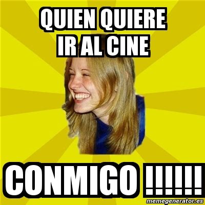 Meme Trologirl Quien Quiere Ir Al Cine Conmigo