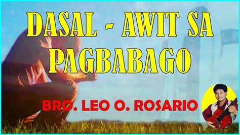 Dasal Awit Sa Pagbabago Ni Bro Leo O Rosario A Contrition