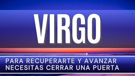 Virgo Hoy ♍ Para Recuperarte Y Avanzar Necesitas Cerrar Una Puerta [horoscopo Virgo] Junio