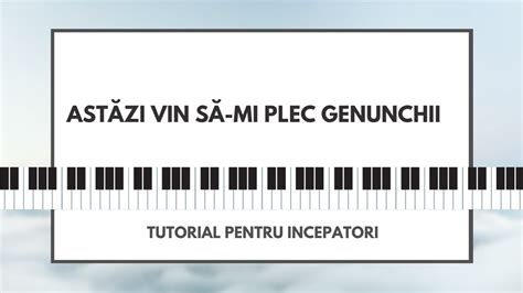 Astăzi vin să mi plec genunchii Tutorial de pian pentru Incepatori