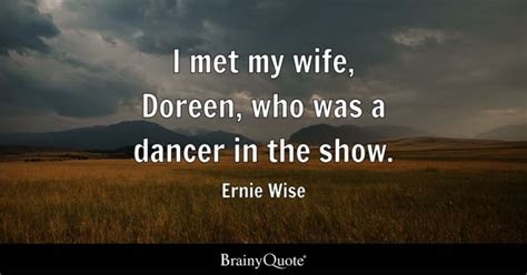 Ernie Wise - I met my wife, Doreen, who was a dancer in...