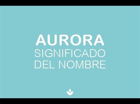 Significado Del Nombre Aurora Descubre Este Hermoso Nombre Youtube