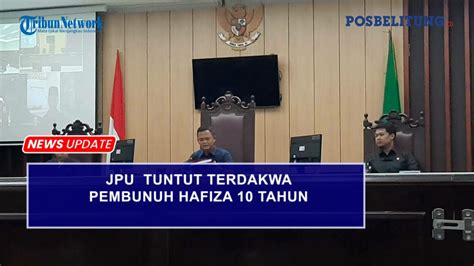 Jpu Tuntut Terdakwa Pembunuh Hafiza Tahun Penjara Ini Pengamat