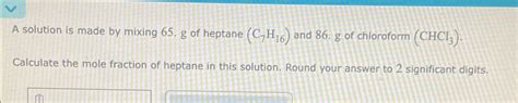 Solved A Solution Is Made By Mixing 65 G Of Heptane C7H16 Chegg