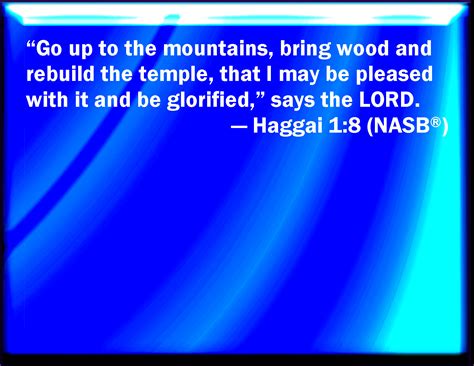 Haggai 18 Go Up To The Mountain And Bring Wood And Build The House