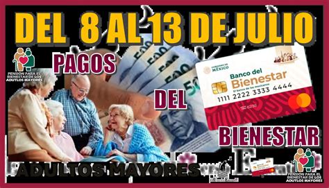 DEL 8 AL 13 DE JULIO PAGOS DEL BIENESTAR PARA LOS ADULTOS MAYORES