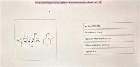 Solved What Is The Relationship Between The Two Molecule