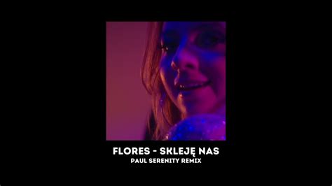 Teledysk FLORES Skleję nas Paul Serenity Remix Tekst Piosenki