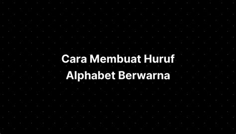 Cara Membuat Huruf Alphabet Berwarna Imagesee