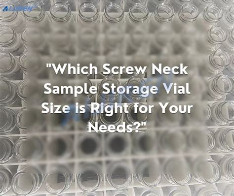 Which Screw Neck Sample Storage Vial Size Is Right For Your Needs