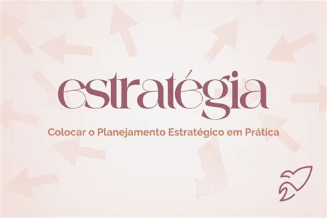 5 Dicas para Colocar o Planejamento Estratégico em Prática La Vai Ela