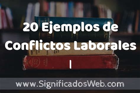 20 Ejemplos De Conflictos Laborales ‍ ️ Tipos Definición Y Análisis