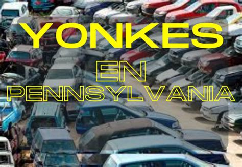 Los 7 mejores yonkers de carros en Pennsylvania Encuentra tu vehículo