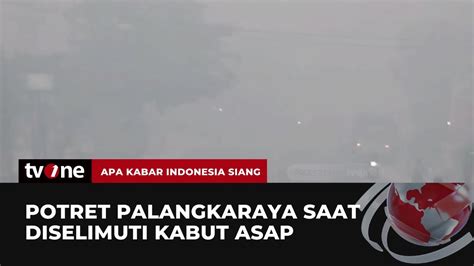 Kabut Asap Tebal Masih Menyelimuti Kota Palangkaraya AKIS TvOne YouTube