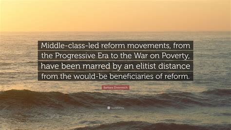 Barbara Ehrenreich Quote Middle Class Led Reform Movements From The