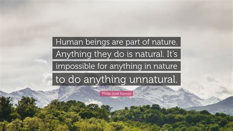 Philip José Farmer Quote Human Beings Are Part Of Nature Anything