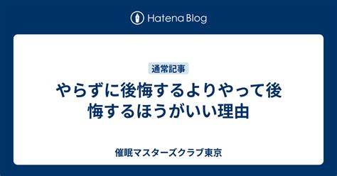 やらずに後悔するよりやって後悔するほうがいい理由 催眠マスターズクラブ東京