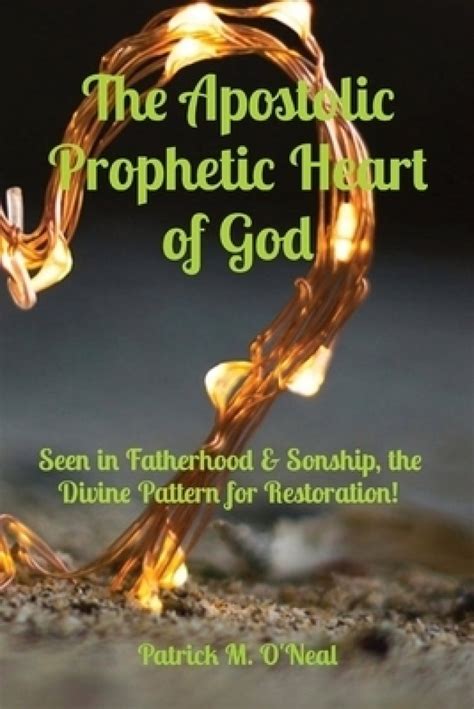 The Apostolic Prophetic Heart Of God Seen In Fatherhood And Sonship The