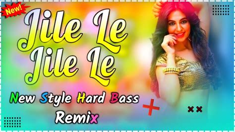 Jile Le Jile Le Aayo Aayo Jile Le Dj 2023 New Style Hard Bass