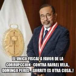 Meme Personalizado El Unico Fiscal A Favor De La Corrupccion Contra