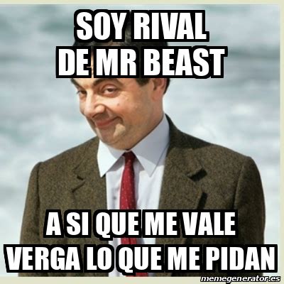 Meme Mr Bean Soy Rival De Mr Beast A Si Que Me Vale Verga Lo Que Me