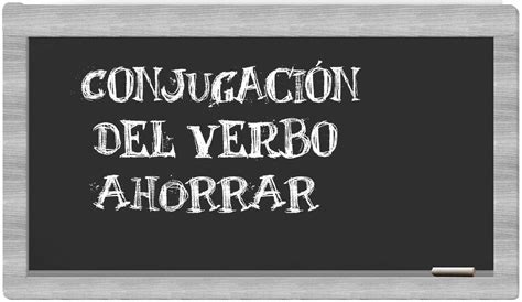 Conjugación Del Verbo Ahorrar En Español