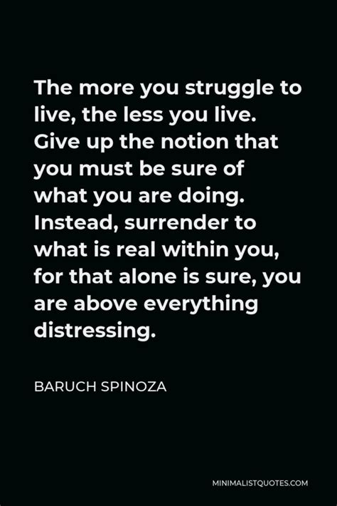 Baruch Spinoza Quote The More You Struggle To Live The Less You Live Give Up The Notion That