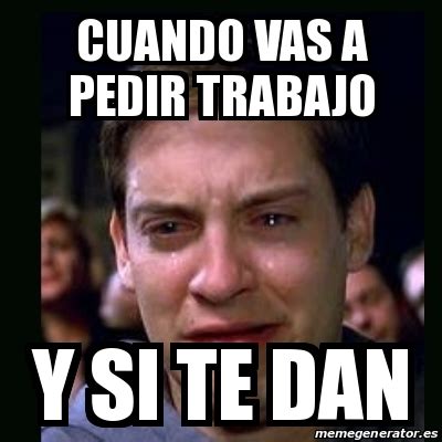 Meme Crying Peter Parker CUANDO VAS A PEDIR TRABAJO Y SI TE DAN