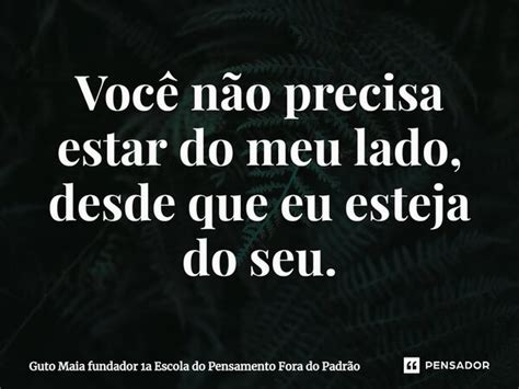 ⁠você Não Precisa Estar Do Meu Lado Guto Maia Fundador 1a Escola