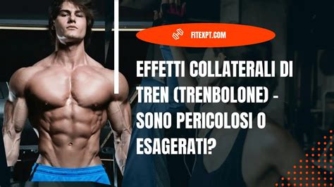 Effetti Collaterali Di Tren Trenbolone Sono Pericolosi O Esagerati