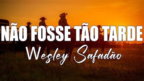 Wesley Safad O N O Fosse T O Tarde Letra Youtube