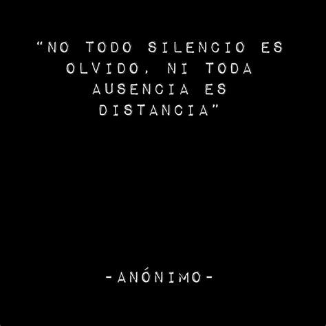 No Todo Silencio Es Olvido Ni Toda Ausencia Es Distancia Frases