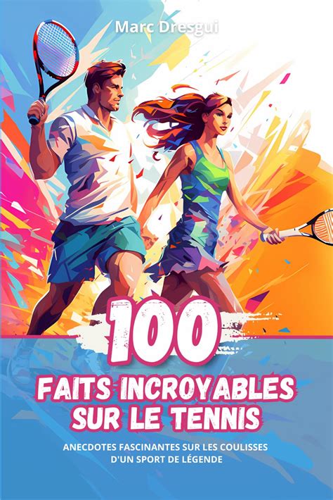 100 Faits Incroyables Sur Le Tennis Anecdotes Fascinantes Sur Les