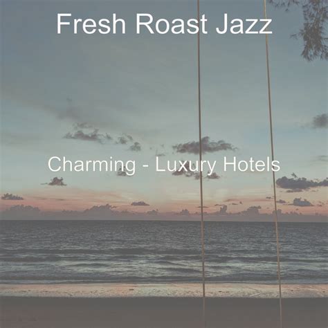 Charming Luxury Hotels Album By Fresh Roast Jazz Spotify