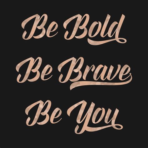 Be Bold Be Brave Be You Rose Gold Quote T Shirt Teepublic