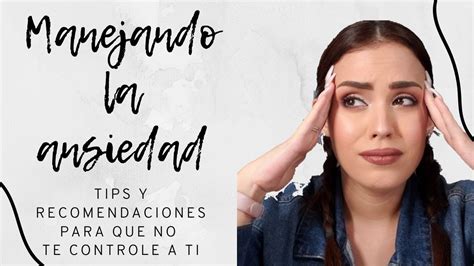 Manejando La Ansiedad Tips Para Controlar Y Calmar La Ansiedad En